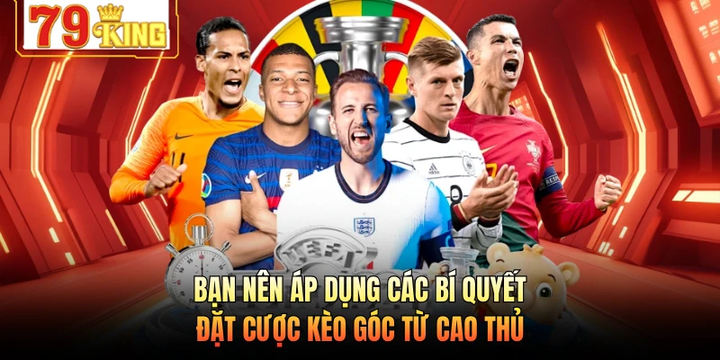 Bạn nên áp dụng các bí quyết đặt cược kèo góc từ cao thủ