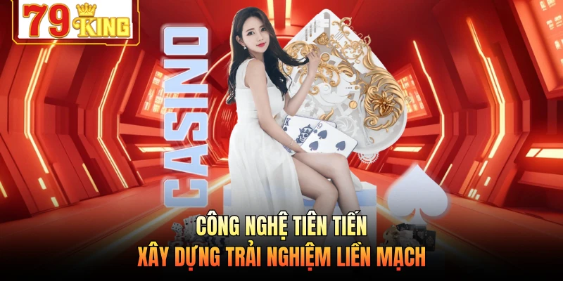 Công nghệ tiên tiến xây dựng trải nghiệm liền mạch