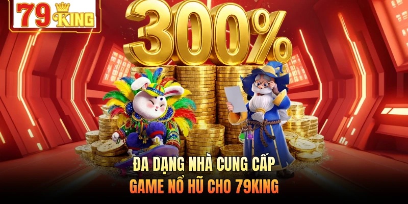 Đa dạng nhà cung cấp game nổ hũ cho 79KING
