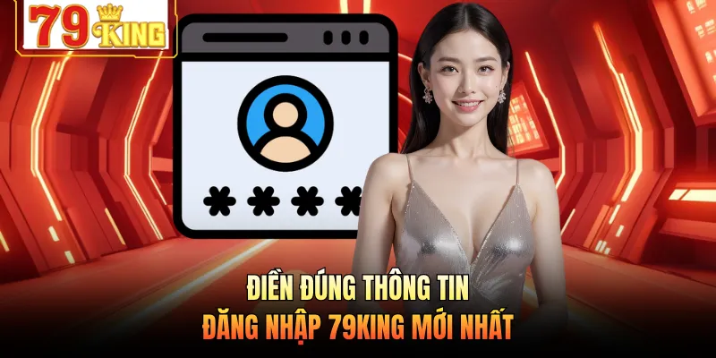 Điền đúng thông tin đăng nhập 79KING mới nhất
