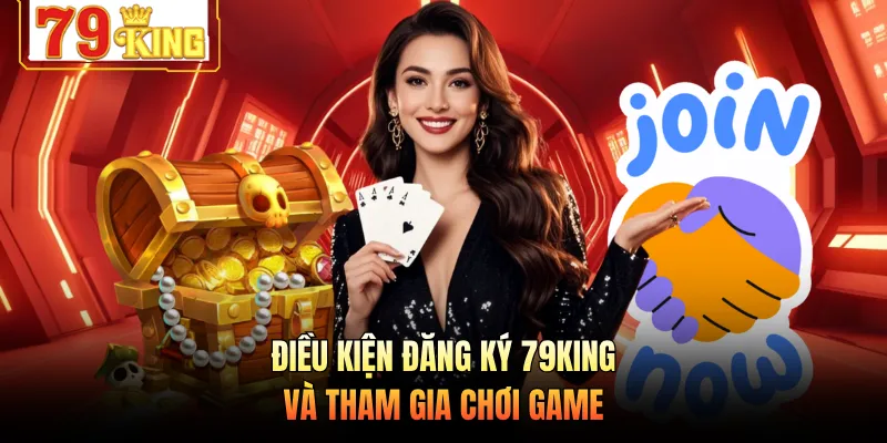 Điều kiện đăng ký 79KING và tham gia chơi game