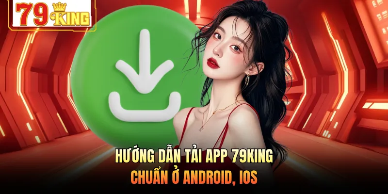 Hướng dẫn tải app 79KING chuẩn ở Android, iOS