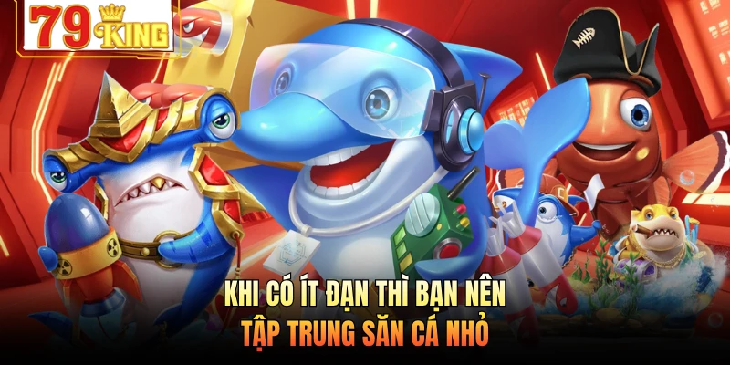 Khi có ít đạn thì bạn nên tập trung săn cá nhỏ