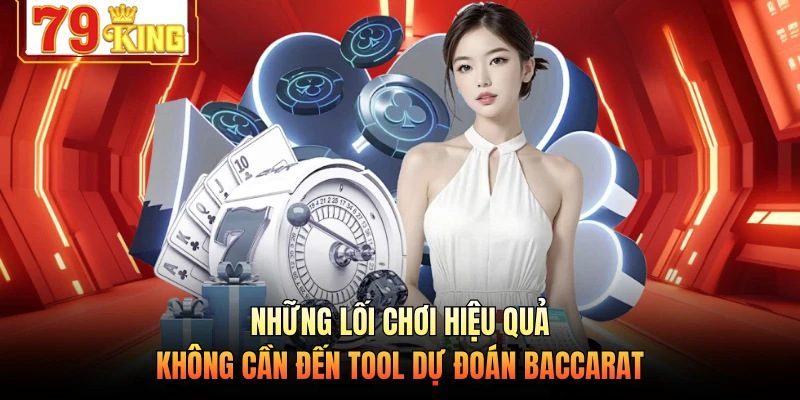 Những lối chơi hiệu quả không cần đến tool dự đoán Baccarat