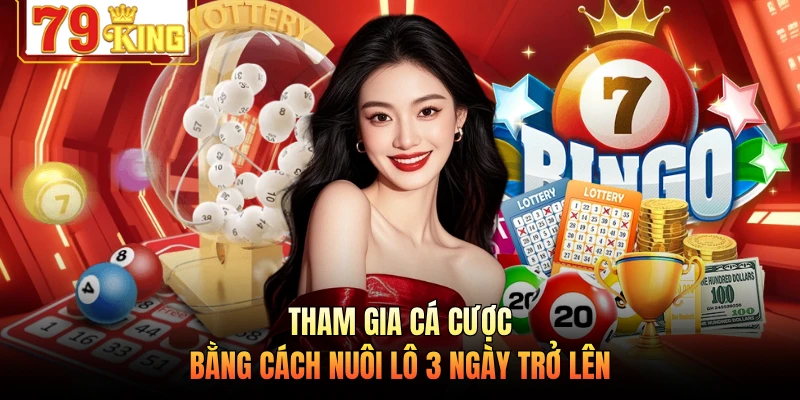 Tham gia cá cược bằng cách nuôi lô 3 ngày trở lên 