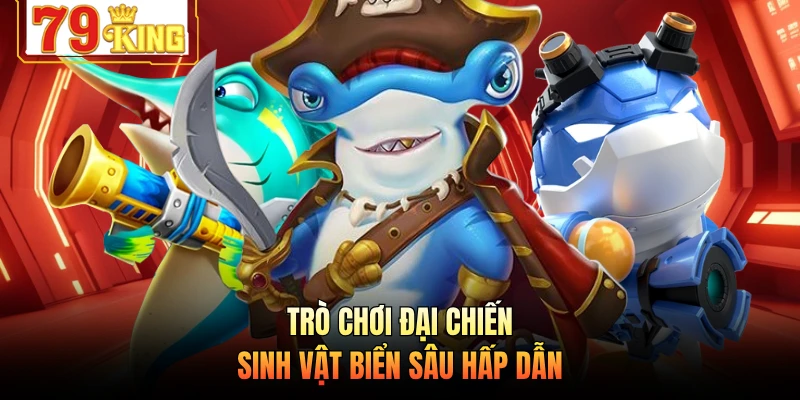 Trò chơi đại chiến sinh vật biển sâu hấp dẫn